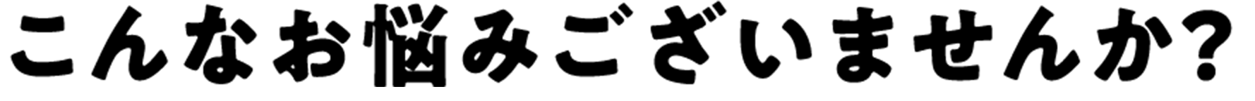 こんなお悩みございませんか？